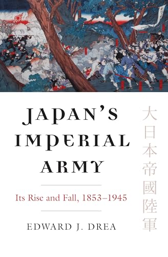 Japan's Imperial Army: Its Rise and Fall: Its Rise and Fall 1853-1945 (Modern War Studies)